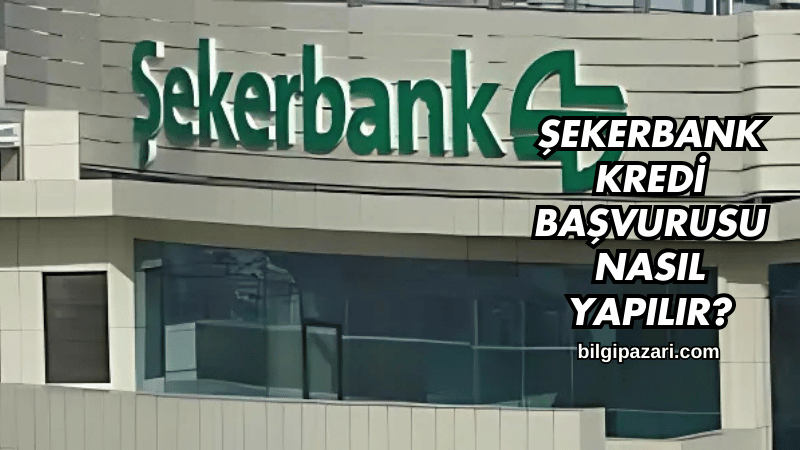 Şekerbank Kredi Başvurusu Nasıl Yapılır?