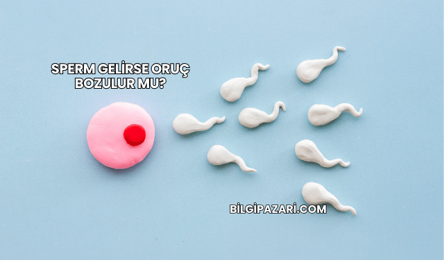Sperm Gelirse Oruç Bozulur mu?