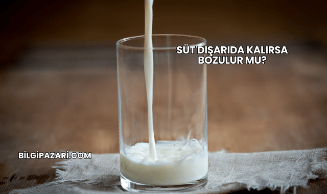 Süt Dışarıda Kalırsa Bozulur mu?