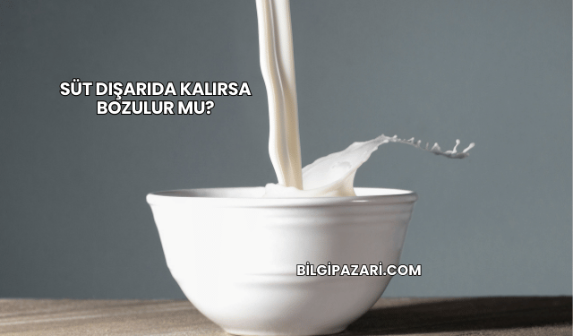 Süt Dışarıda Kalırsa Bozulur mu?