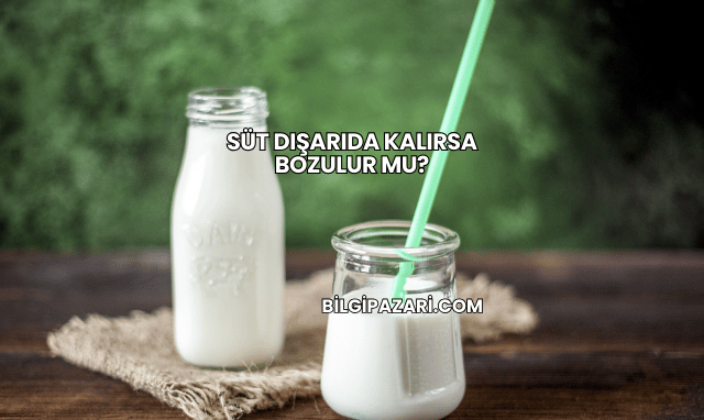 Süt Dışarıda Kalırsa Bozulur mu?