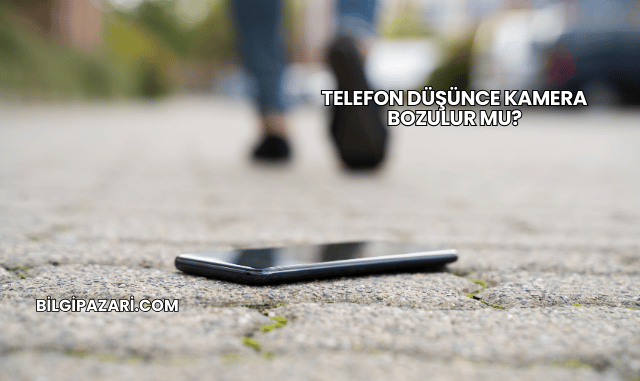 Telefon Düşünce Kamera Bozulur mu?
