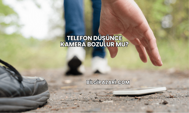 Telefon Düşünce Kamera Bozulur mu?