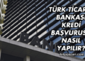 Türk Ticaret Bankası Kredi Başvurusu Nasıl Yapılır?