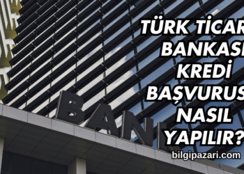 Türk Ticaret Bankası Kredi Başvurusu Nasıl Yapılır?