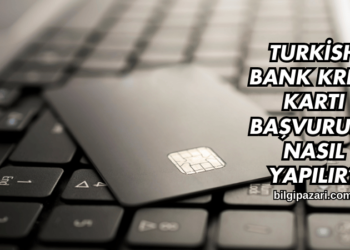 Turkish Bank Kredi Kartı Başvurusu Nasıl Yapılır?