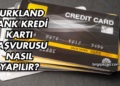 Turkland Bank Kredi Kartı Başvurusu Nasıl Yapılır?