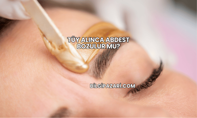 Tüy Alınca Abdest Bozulur mu?
