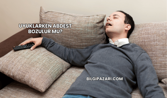 Uyuklarken Abdest Bozulur mu?