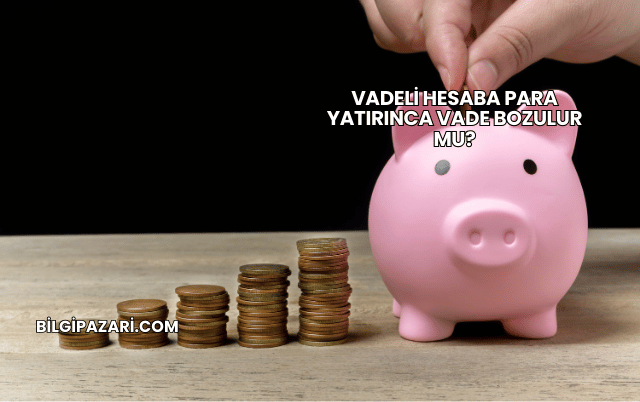 Vadeli Hesaba Para Yatırınca Vade Bozulur mu?