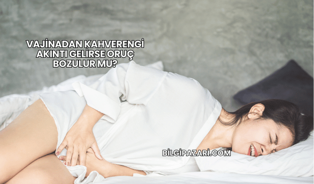 Vajinadan Kahverengi Akıntı Gelirse Oruç Bozulur mu?