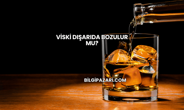 Viski Dışarıda Bozulur mu?