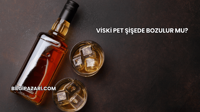 Viski Pet Şişede Bozulur mu?