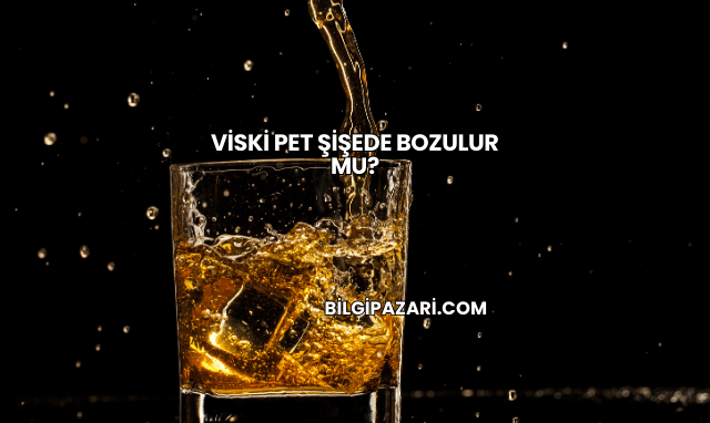 Viski Pet Şişede Bozulur mu?