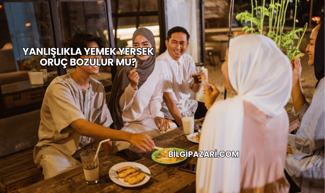 Yanlışlıkla Yemek Yersek Oruç Bozulur mu?