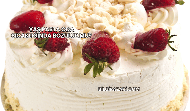 Yaş Pasta Oda Sıcaklığında Bozulur mu?