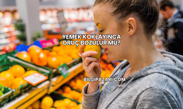 Yemek Koklayınca Oruç Bozulur mu?