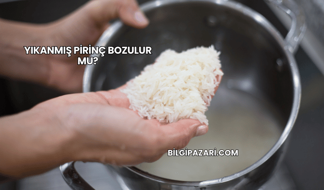 Yıkanmış Pirinç Bozulur mu?