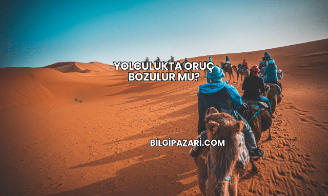 Yolculukta Oruç Bozulur mu?