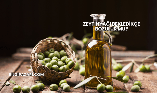 Zeytinyağı Bekledikçe Bozulur mu?