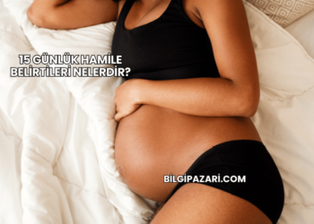 15 Günlük Hamile Belirtileri Nelerdir?
