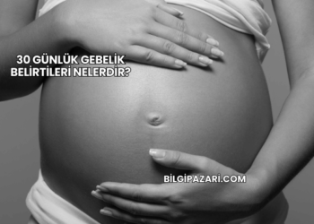 30 Günlük Gebelik Belirtileri Nelerdir?