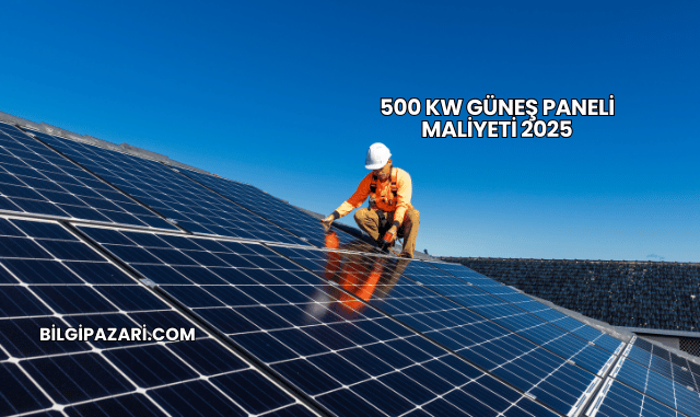 500 kW Güneş Paneli Maliyeti 2025