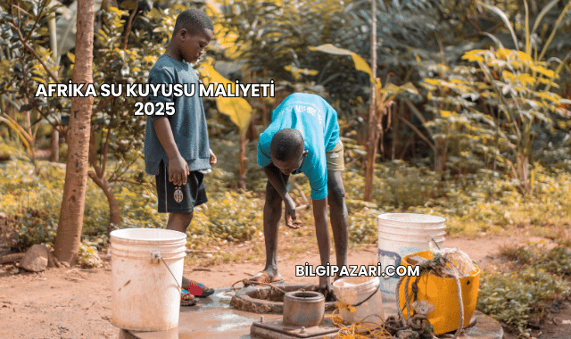 Afrika Su Kuyusu Maliyeti 2025