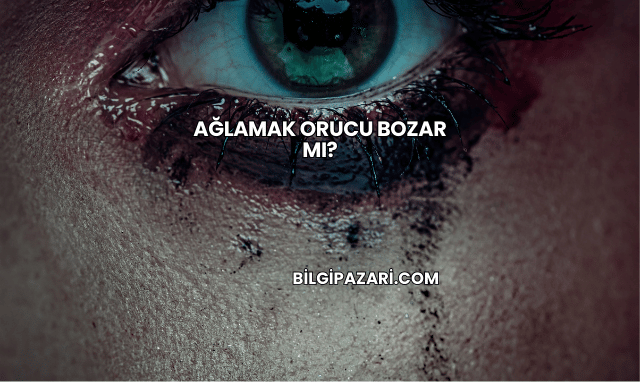 Ağlamak Orucu Bozar mı?