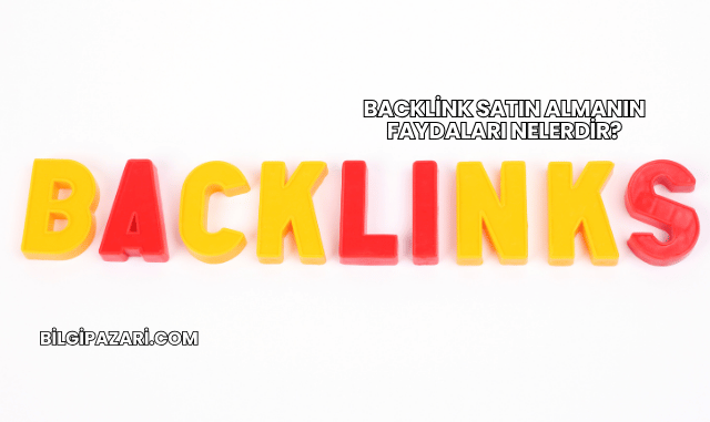 Backlink Satın Almanın Faydaları Nelerdir?
