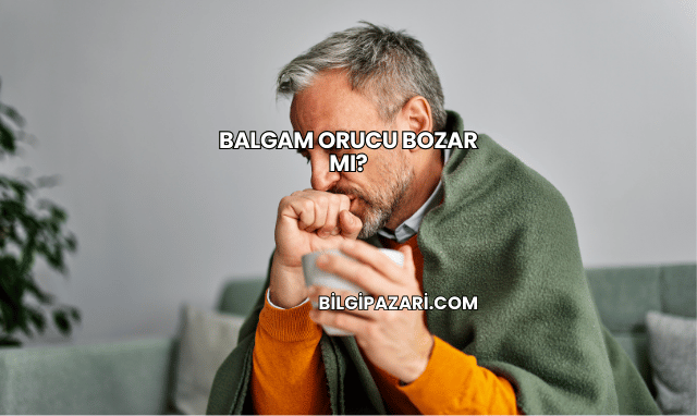 Balgam Orucu Bozar mı?
