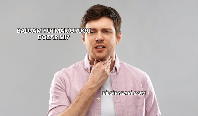 Balgam Yutmak Orucu Bozar mı?