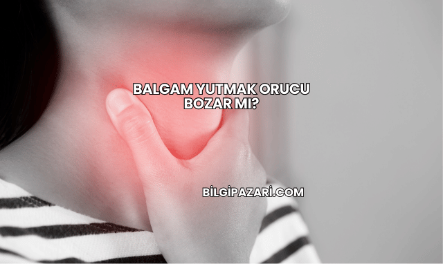 Balgam Yutmak Orucu Bozar mı?