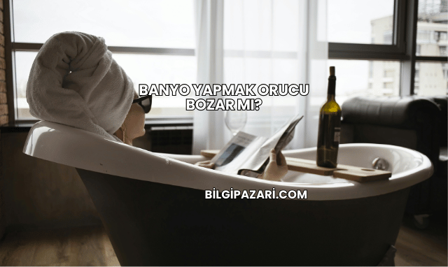 Banyo Yapmak Orucu Bozar mı?