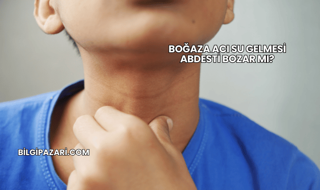 Boğaza Acı Su Gelmesi Abdesti Bozar mı?