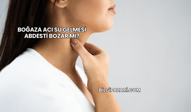 Boğaza Acı Su Gelmesi Abdesti Bozar mı?