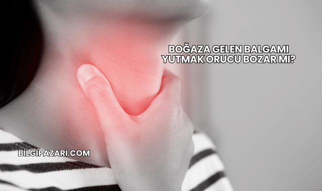 Boğaza Gelen Balgamı Yutmak Orucu Bozar mı?
