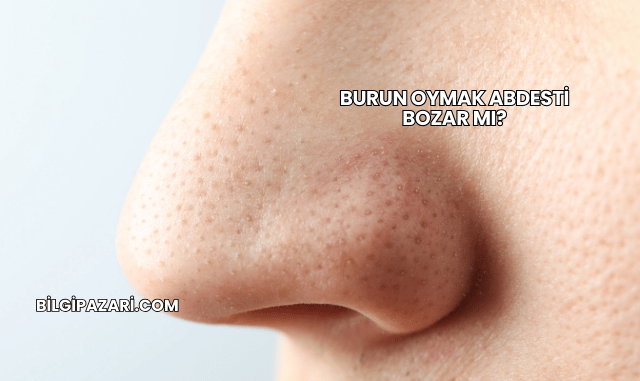 Burun Oymak Abdesti Bozar mı?