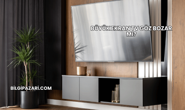 Büyük Ekran TV Göz Bozar mı?