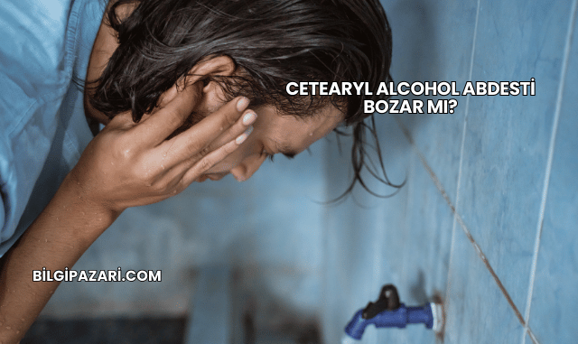 Cetearyl Alcohol Abdesti Bozar mı?