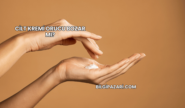 Cilt Kremi Orucu Bozar mı?