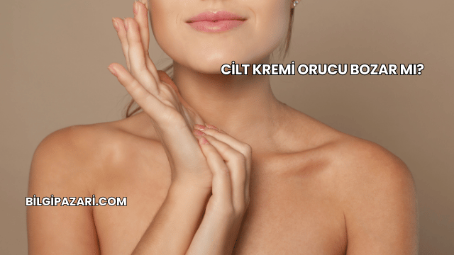 Cilt Kremi Orucu Bozar mı?