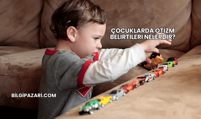 Çocuklarda Otizm Belirtileri Nelerdir?