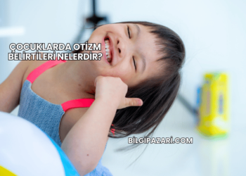 Çocuklarda Otizm Belirtileri Nelerdir?