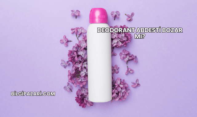 Deodorant Abdesti Bozar mı?