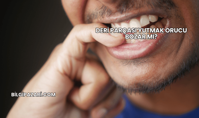 Deri Parçası Yutmak Orucu Bozar mı?