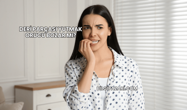 Deri Parçası Yutmak Orucu Bozar mı?