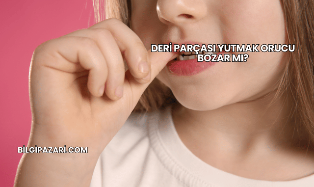 Deri Parçası Yutmak Orucu Bozar mı?