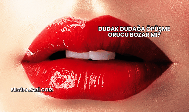 Dudak Dudağa Öpüşme Orucu Bozar mı?
