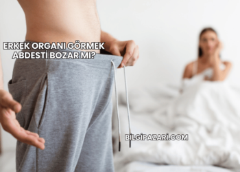 Erkek Organı Görmek Abdesti Bozar mı?